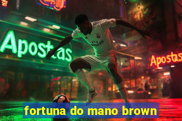 fortuna do mano brown